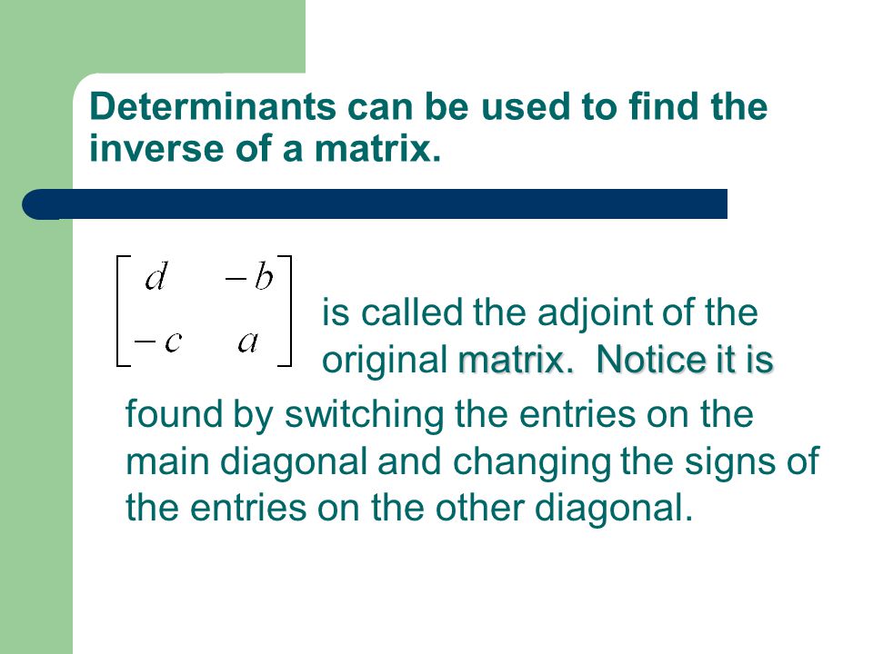 Determinants can be used to find the inverse of a matrix.