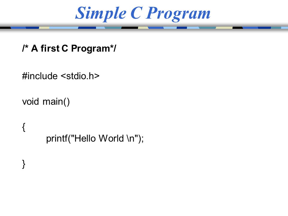 Simple C Program /* A first C Program*/ #include <stdio.h>