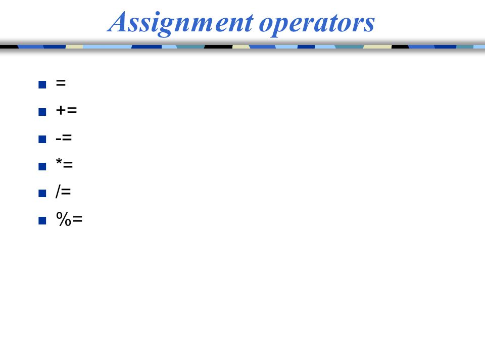 Assignment operators = += -= *= /= %=