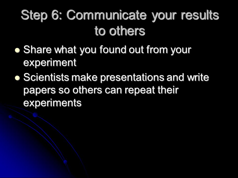 Step 6: Communicate your results to others