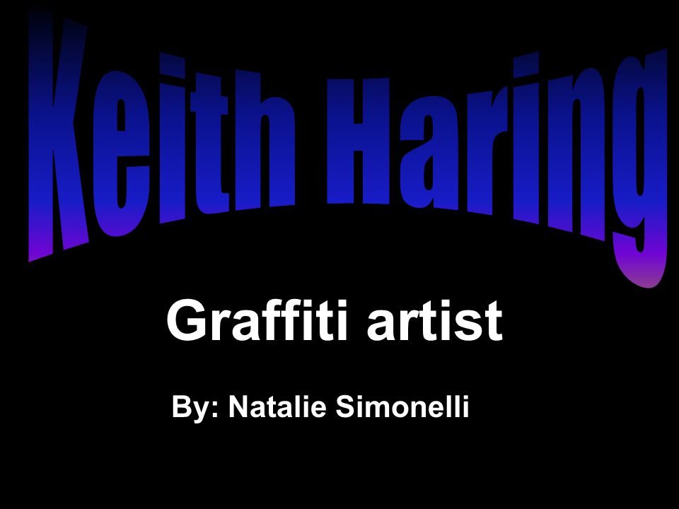 Keith Haring Graffiti artist By: Natalie Simonelli
