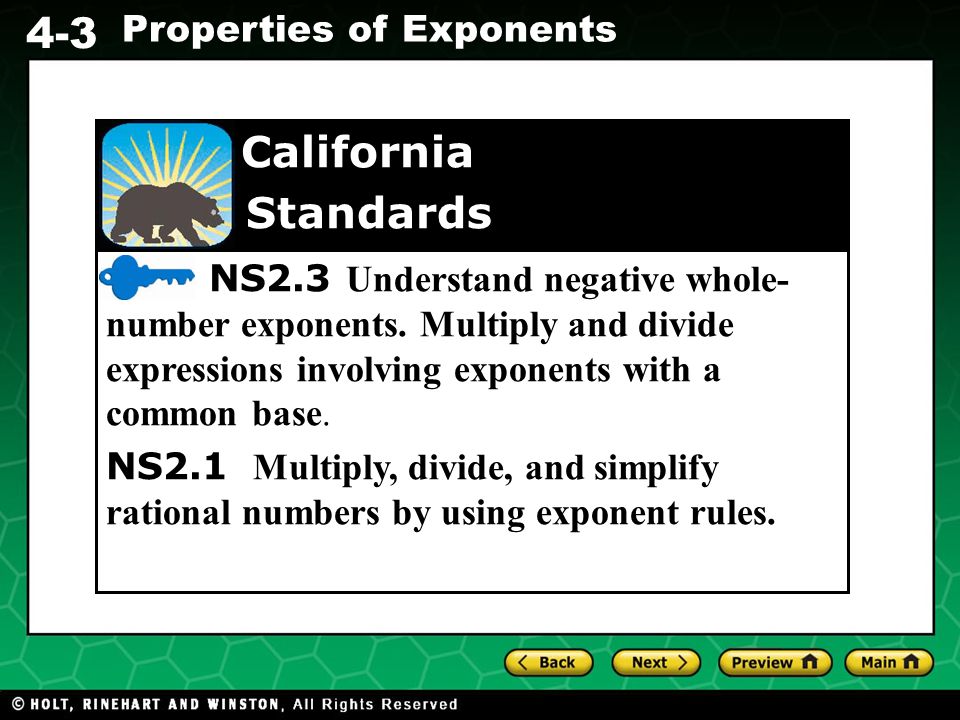 California Standards. NS2.3 Understand negative whole-number exponents. Multiply and divide expressions involving exponents with a common base.