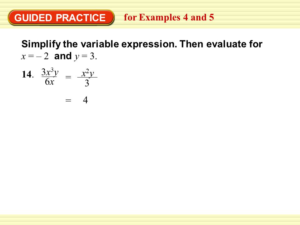 GUIDED PRACTICE for Examples 4 and 5. Simplify the variable expression. Then evaluate for x = – 2 and y = 3.