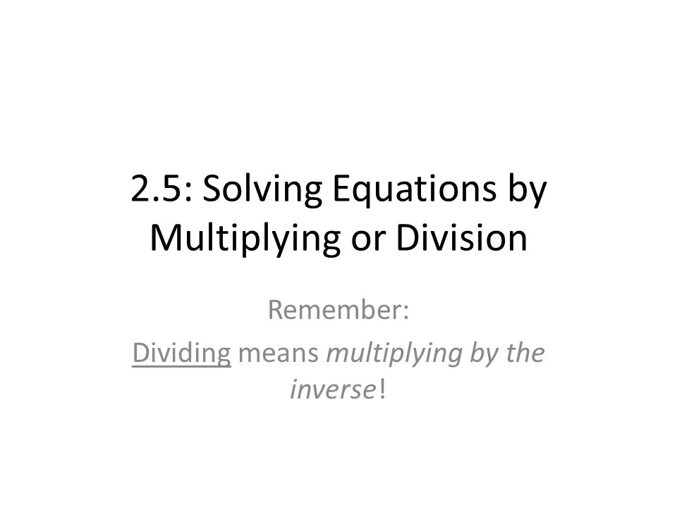 2.5: Solving Equations by Multiplying or Division