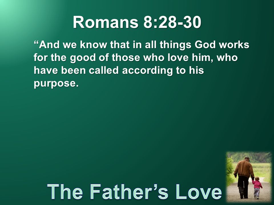 Romans 8:28-30 And we know that in all things God works for the good of those who love him, who have been called according to his purpose.