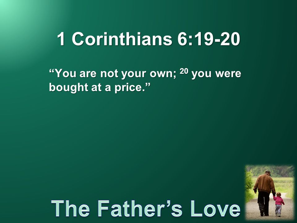 1 Corinthians 6:19-20 You are not your own; 20 you were bought at a price.