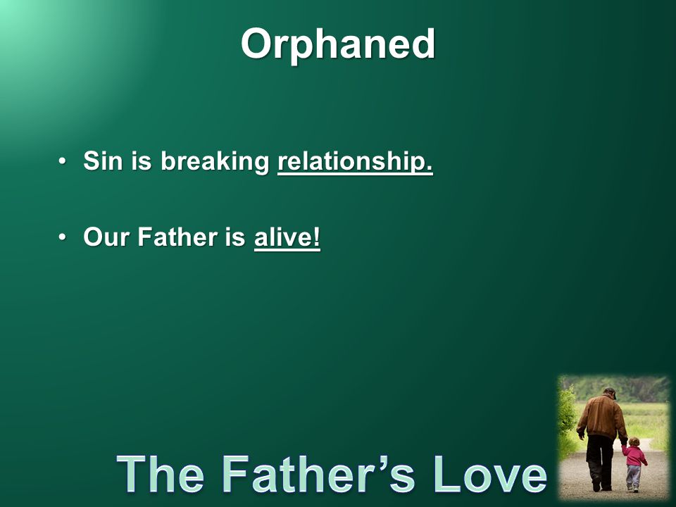 Orphaned Sin is breaking relationship. Our Father is alive!
