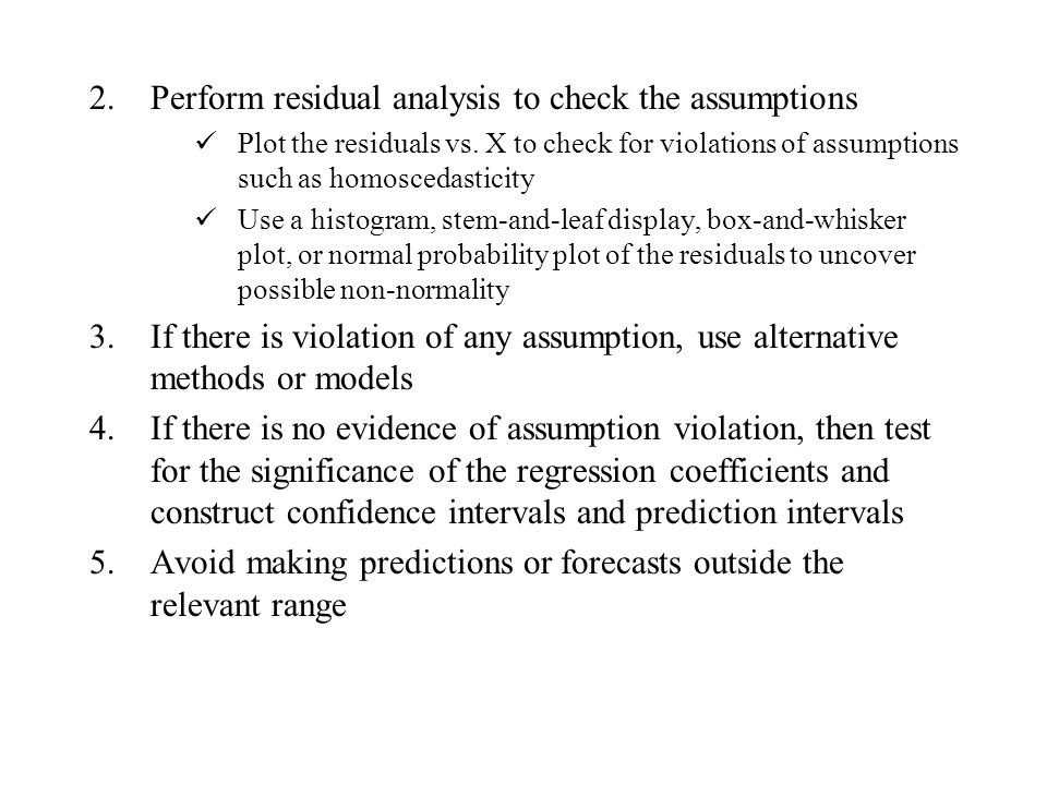 Perform residual analysis to check the assumptions