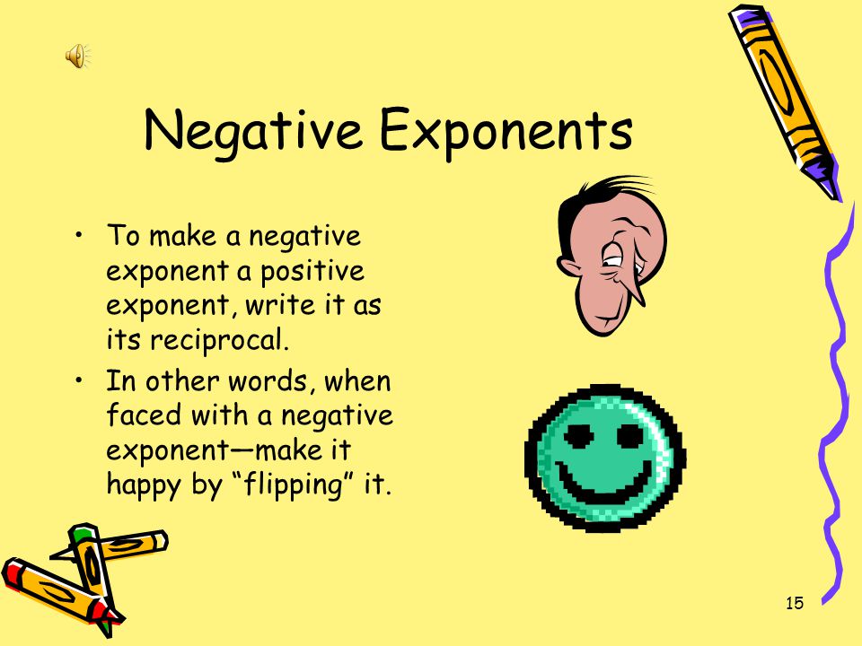 Negative Exponents To make a negative exponent a positive exponent, write it as its reciprocal.