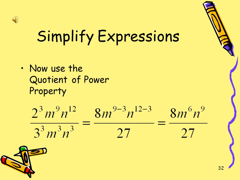 Simplify Expressions Now use the Quotient of Power Property