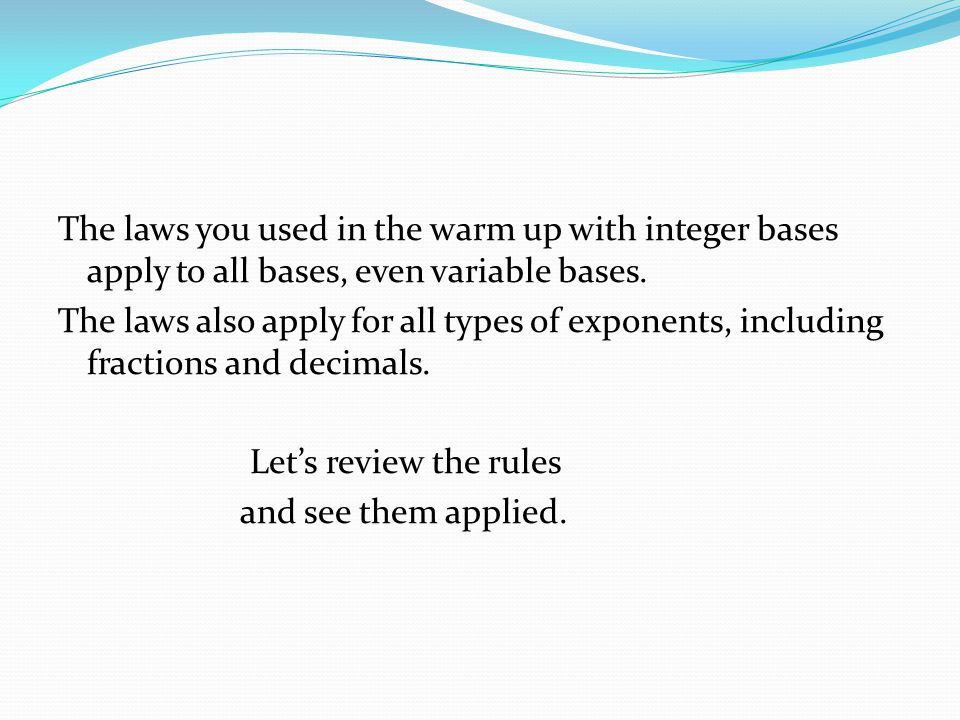 The laws you used in the warm up with integer bases apply to all bases, even variable bases.