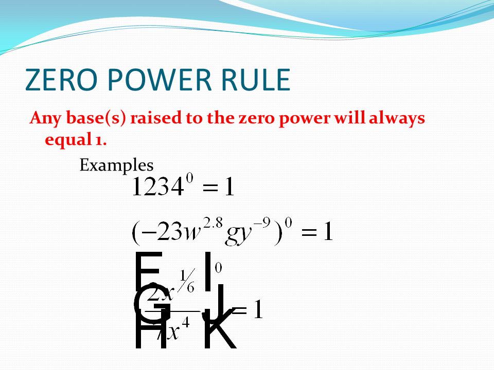 ZERO POWER RULE Any base(s) raised to the zero power will always equal 1. Examples