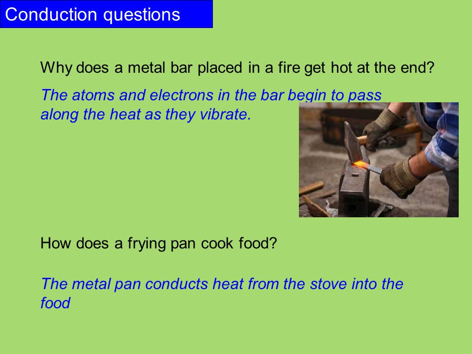 Conduction questions Why does a metal bar placed in a fire get hot at the end
