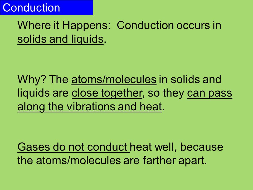 Conduction Where it Happens: Conduction occurs in solids and liquids.