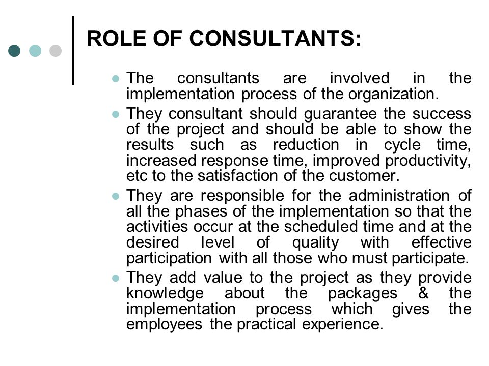 ROLE OF CONSULTANTS: The consultants are involved in the implementation process of the organization.