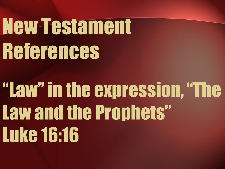 New Testament References Law in the expression, The Law and the Prophets Luke 16:16