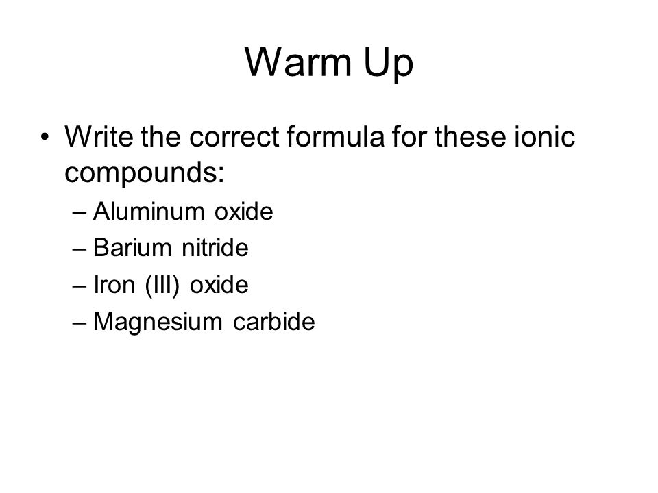Warm Up Write the correct formula for these ionic compounds:
