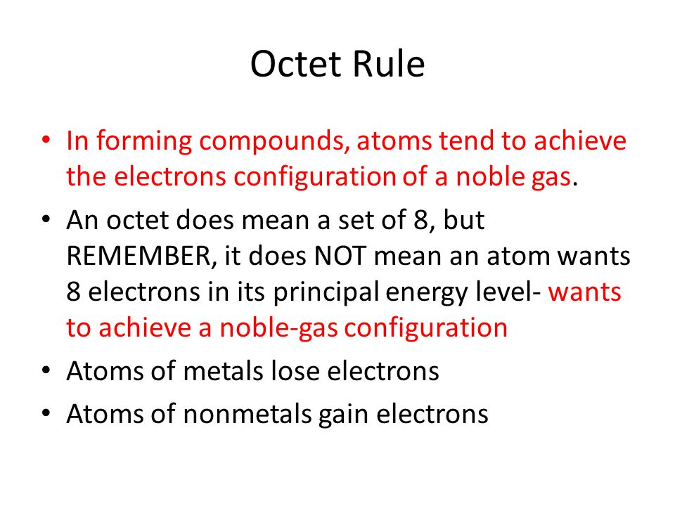 Octet Rule In forming compounds, atoms tend to achieve the electrons configuration of a noble gas.