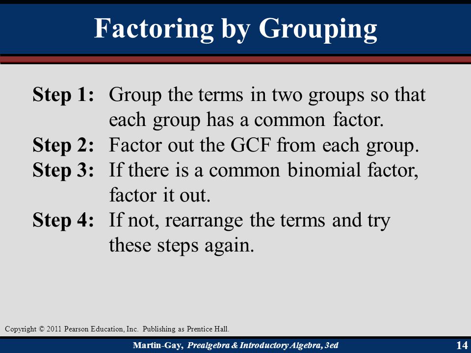 Factoring by Grouping Step 1: Group the terms in two groups so that each group has a common factor.