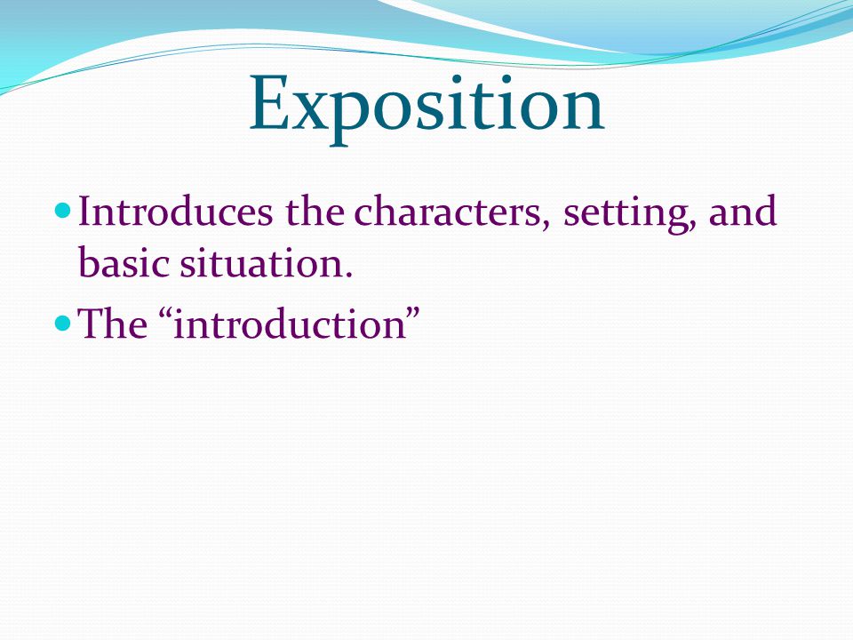 Exposition Introduces the characters, setting, and basic situation.