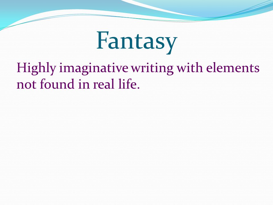 Fantasy Highly imaginative writing with elements not found in real life.