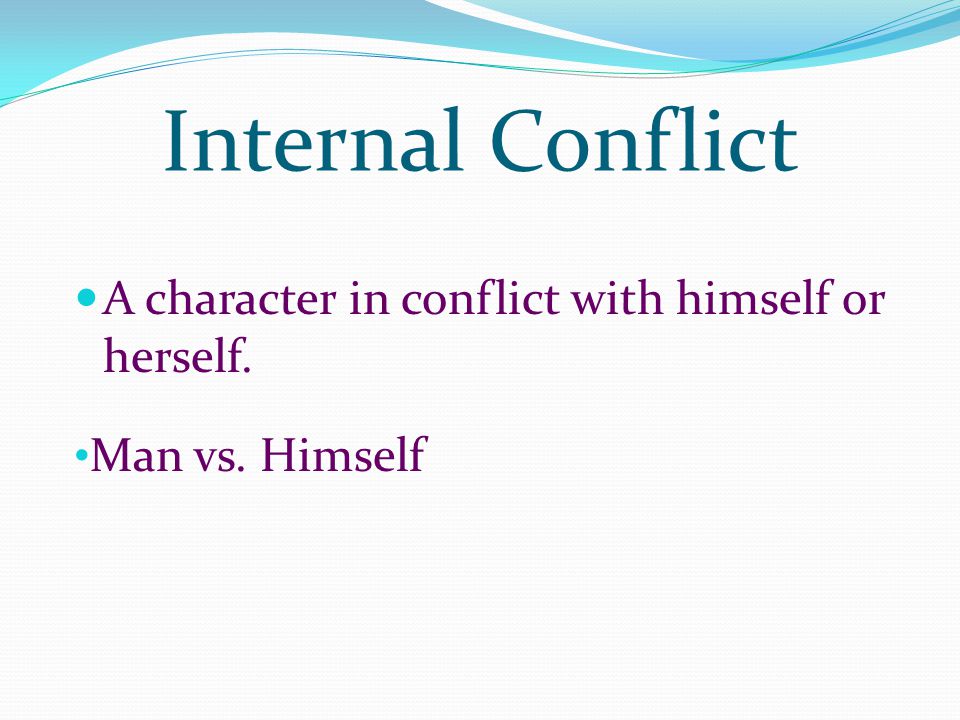 Internal Conflict A character in conflict with himself or herself.