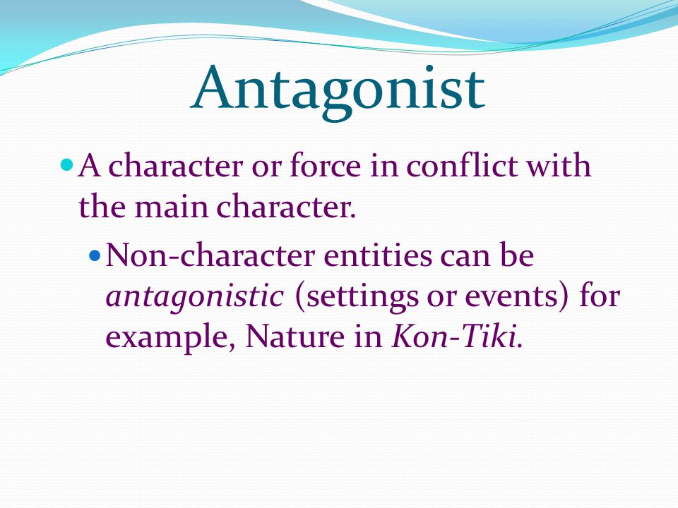 Antagonist A character or force in conflict with the main character.