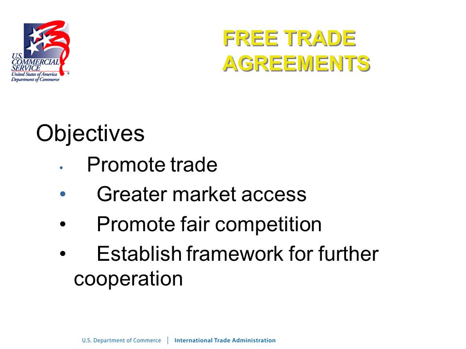 Objectives FREE TRADE AGREEMENTS Greater market access