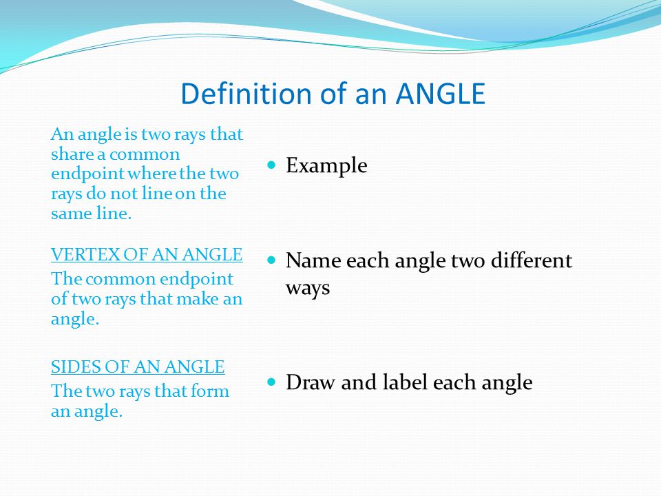 Definition of an ANGLE Example Name each angle two different ways