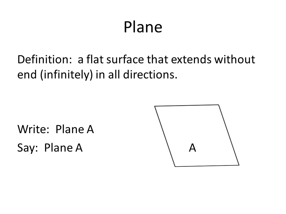 Plane Definition: a flat surface that extends without end (infinitely) in all directions.