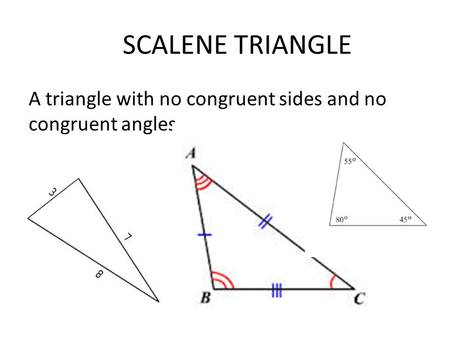 SCALENE TRIANGLE A triangle with no congruent sides and no congruent angles.