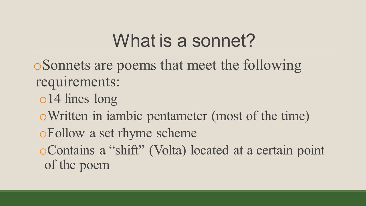 What is a sonnet Sonnets are poems that meet the following requirements: 14 lines long. Written in iambic pentameter (most of the time)