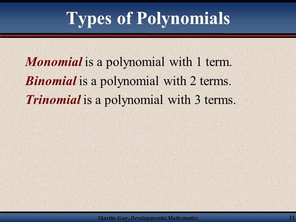 Types of Polynomials Monomial is a polynomial with 1 term.