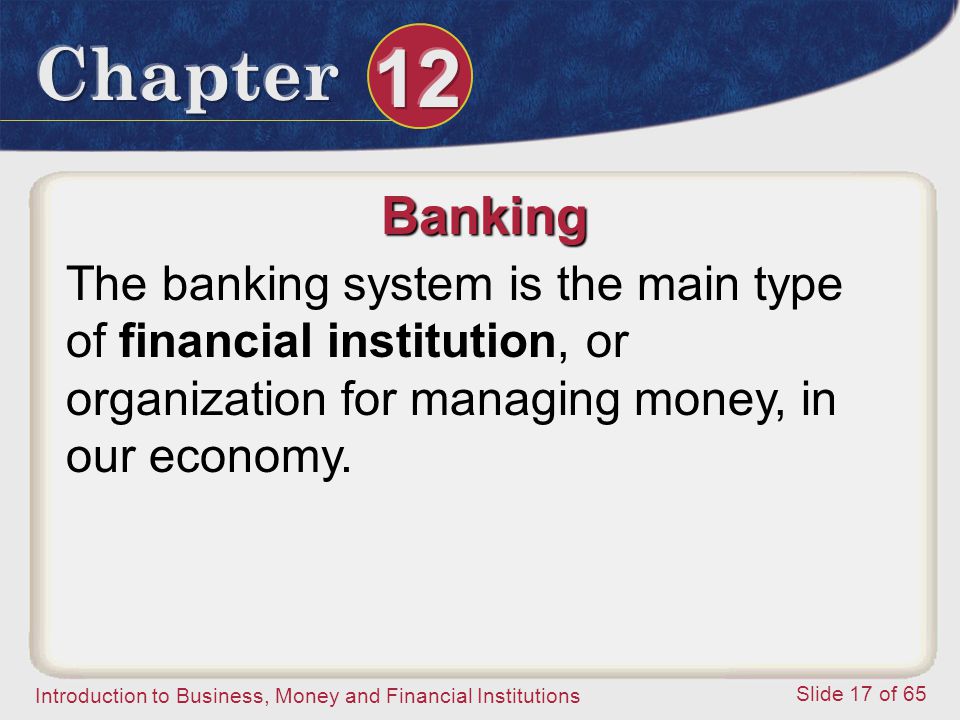 Banking The banking system is the main type of financial institution, or organization for managing money, in our economy.