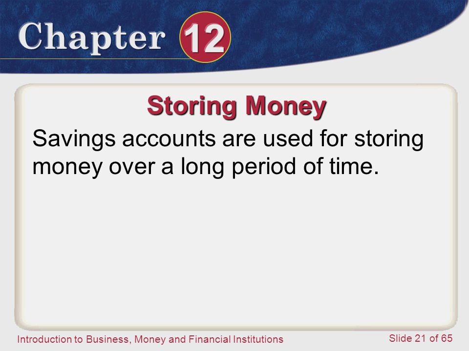 Storing Money Savings accounts are used for storing money over a long period of time.