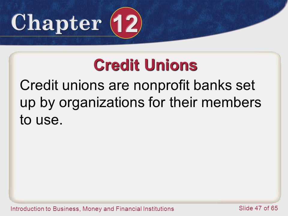 Credit Unions Credit unions are nonprofit banks set up by organizations for their members to use.