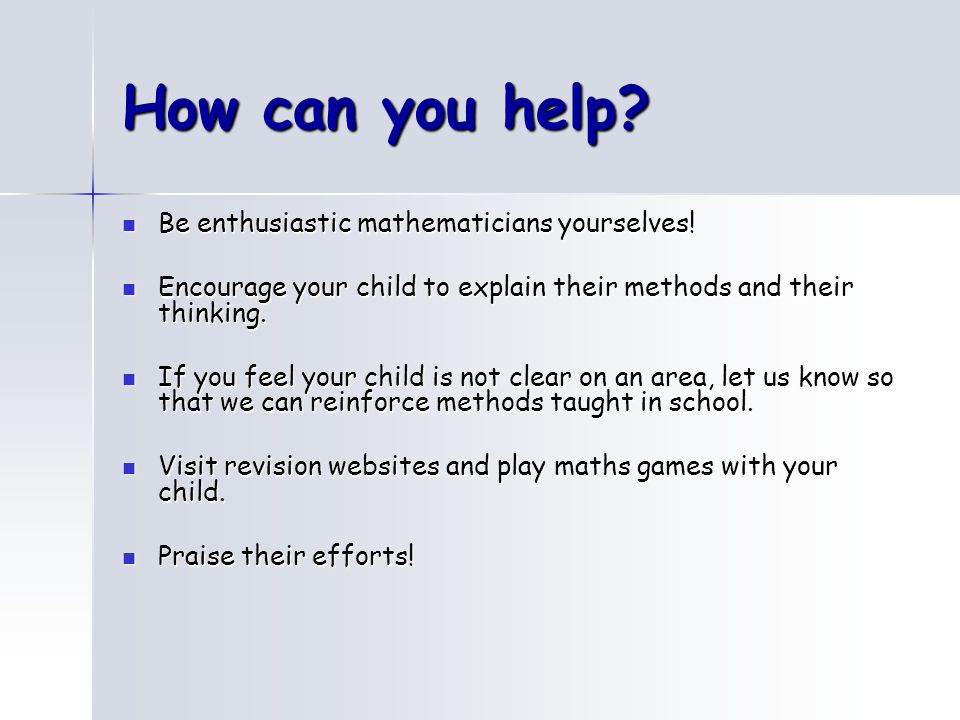 How can you help Be enthusiastic mathematicians yourselves!