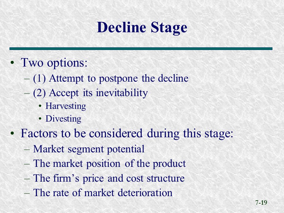 Decline Stage Two options: Factors to be considered during this stage: