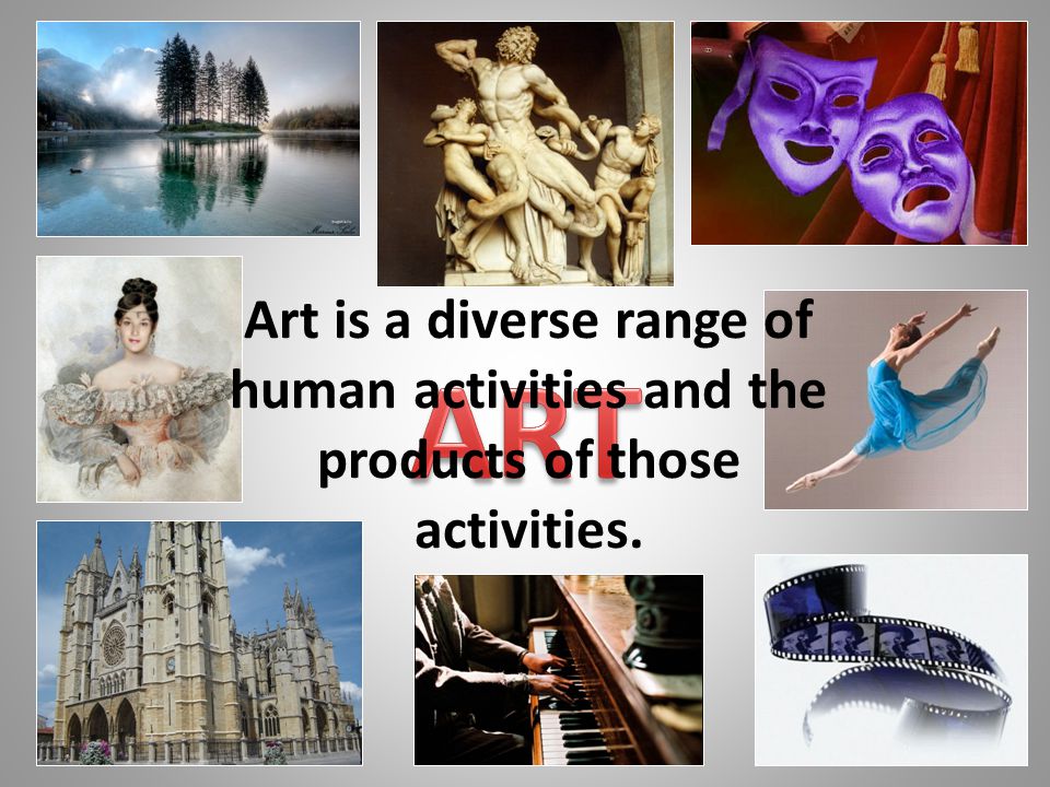 Art is a diverse range of human activities and the products of those activities.