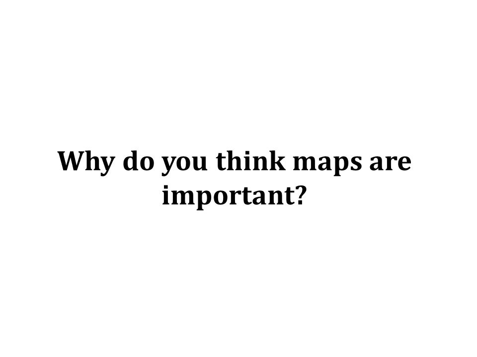Why do you think maps are important