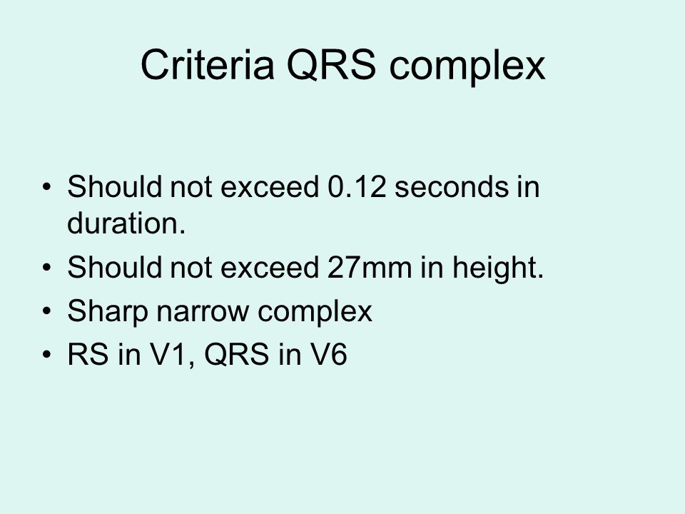 Criteria QRS complex Should not exceed 0.12 seconds in duration.