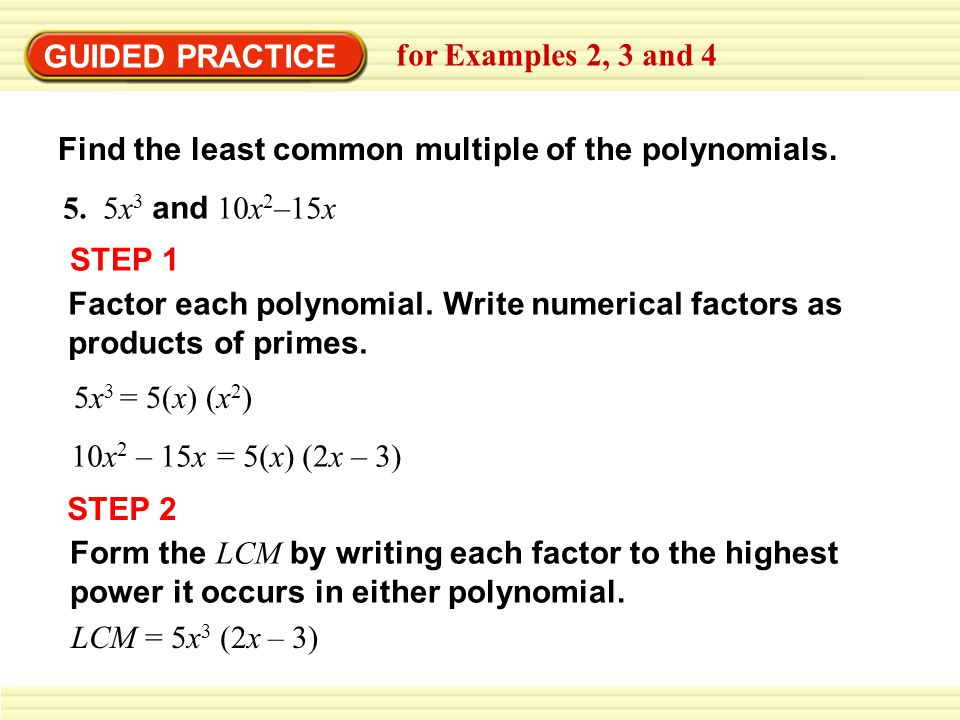 GUIDED PRACTICE for Examples 2, 3 and 4. Find the least common multiple of the polynomials. 5. 5x3 and 10x2–15x.