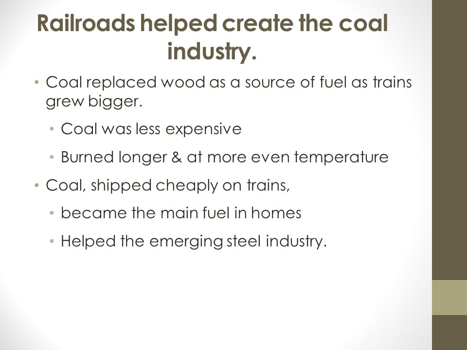 Railroads helped create the coal industry.