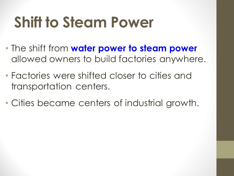 Shift to Steam Power The shift from water power to steam power allowed owners to build factories anywhere.