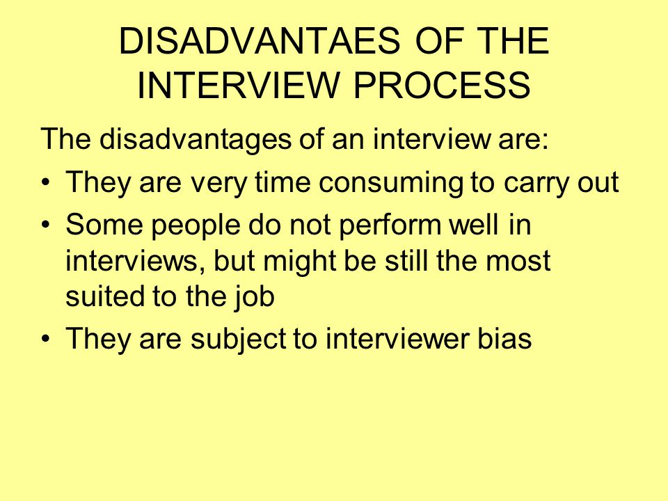 DISADVANTAES OF THE INTERVIEW PROCESS