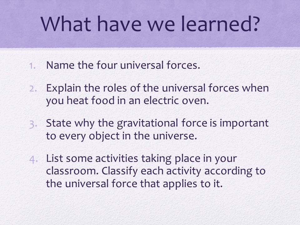What have we learned Name the four universal forces.