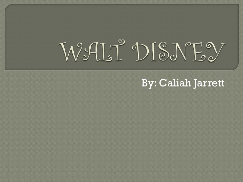 WALT DISNEY By: Caliah Jarrett