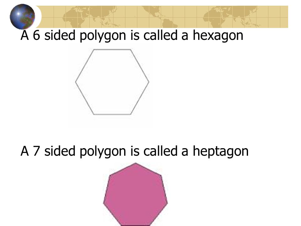 A 6 sided polygon is called a hexagon