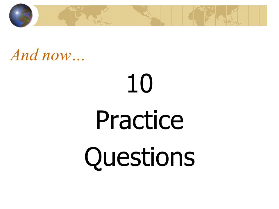 And now… 10 Practice Questions