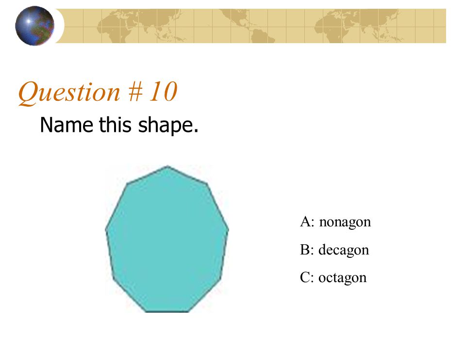 Question # 10 Name this shape. A: nonagon B: decagon C: octagon